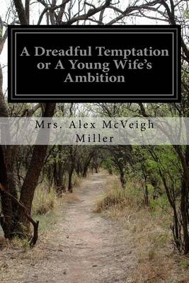 A Dreadful Temptation or A Young Wife's Ambition by Mrs Alex McVeigh Miller
