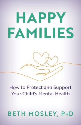 Happy Families: How to Protect and Support Your Child’s Mental Health book
