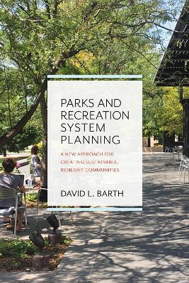 Parks and Recreation System Planning: A New Approach for Creating Sustainable, Resilient Communities book
