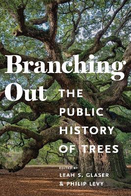 Branching Out: The Public History of Trees by Leah Glaser