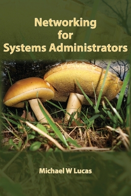 Networking for Systems Administrators by Michael W Lucas