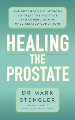 Healing the Prostate: The Best Holistic Methods to Treat the Prostate and Other Common Male-Related Conditions book