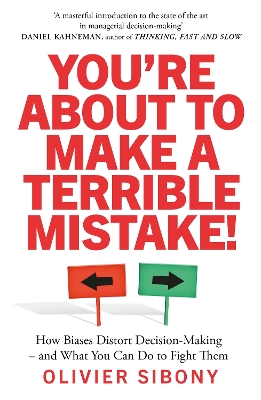 You'Re About to Make a Terrible Mistake!: How Biases Distort Decision-Making and What You Can Do to Fight Them by Olivier Sibony