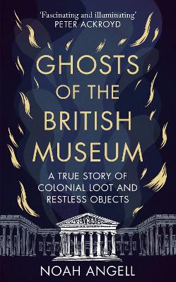 Ghosts of the British Museum: A True Story of Colonial Loot and Restless Objects book