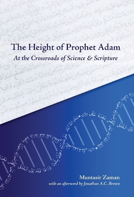 The Height of Prophet Adam: At the Crossroads of Science and Scripture by Muntasir Zaman