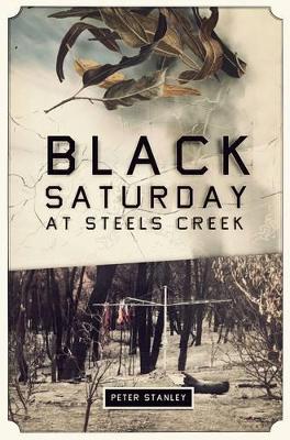 Black Saturday At Steels Creek by Peter Stanley