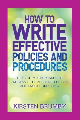 How to Write Effective Policies and Procedures: The System that Makes the Process of Developing Policies and Procedures Easy book