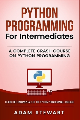 Python Programming for Intermediates: A Complete Crash Course on Python Programming book