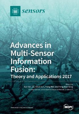 Advances in Multi-Sensor Information Fusion: Theory and Applications 2017 by Xue-Bo Jin