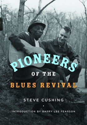 Pioneers of the Blues Revival by Steve Cushing