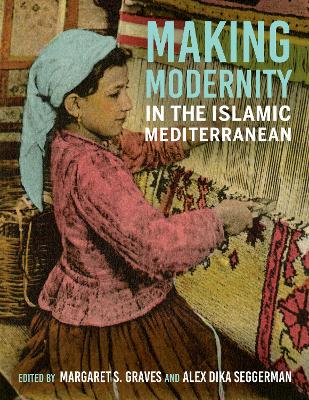 Making Modernity in the Islamic Mediterranean by Margaret S. Graves
