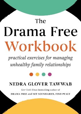 The Drama Free Workbook: Practical Exercises for Managing Unhealthy Family Relationships book