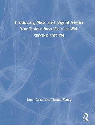 Producing New and Digital Media: Your Guide to Savvy Use of the Web by James Cohen