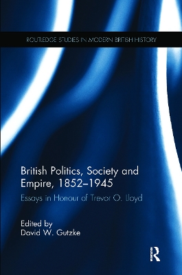 British Politics, Society and Empire, 1852-1945: Essays in Honour of Trevor O. Lloyd by David W. Gutzke