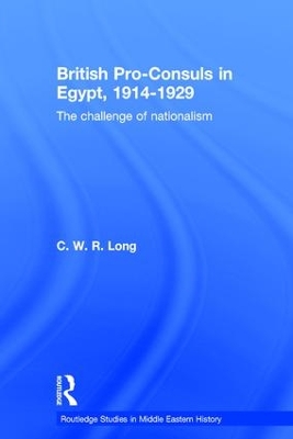 British Pro-Consuls in Egypt, 1914-1929 by C. W. R. Long