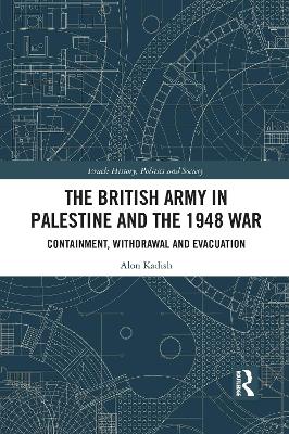 The British Army in Palestine and the 1948 War: Containment, Withdrawal and Evacuation book
