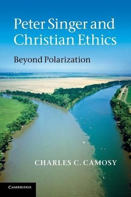 Peter Singer and Christian Ethics by Charles C. Camosy