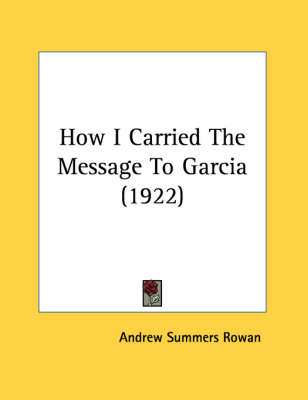 How I Carried The Message To Garcia (1922) by Andrew Summers Rowan