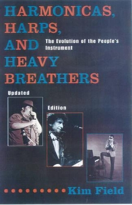 Harmonicas, Harps and Heavy Breathers: The Evolution of the People's Instrument by Kim Field