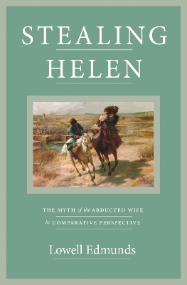 Stealing Helen: The Myth of the Abducted Wife in Comparative Perspective book