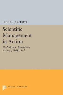 Scientific Management in Action by Hugh G.J. Aitken