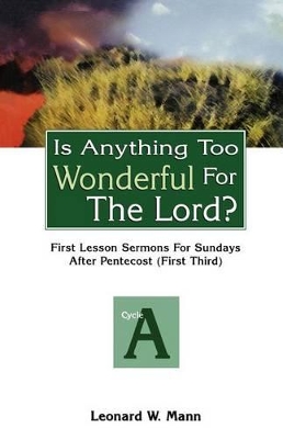Is Anything Too Wonderful for the Lord?: First Lesson Sermons for Sundays After Pentecost (First Third): Cycle a book