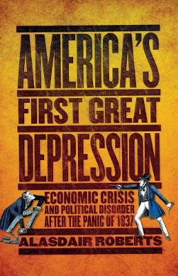 America's First Great Depression: Economic Crisis and Political Disorder after the Panic of 1837 book
