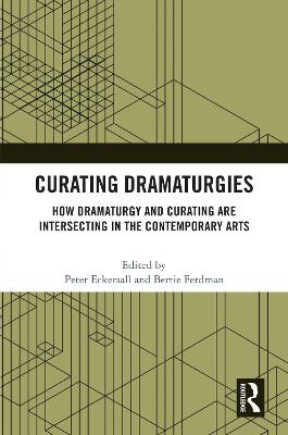 Curating Dramaturgies: How Dramaturgy and Curating are Intersecting in the Contemporary Arts by Peter Eckersall