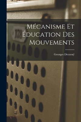 Mécanisme Et Éducation Des Mouvements by Georges Demenÿ