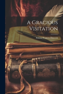 A Gracious Visitation by Emma Frances Dawson