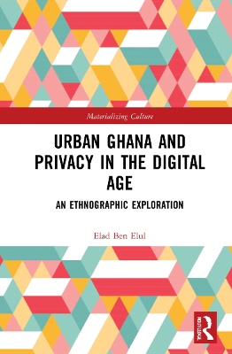 Urban Ghana and Privacy in the Digital Age: An Ethnographic Exploration by Elad Ben Elul