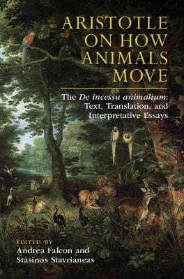 Aristotle on How Animals Move: The De incessu animalium: Text, Translation, and Interpretative Essays by Andrea Falcon