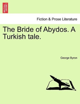 The Bride of Abydos. a Turkish Tale. by Lord George Gordon Byron, 1788-