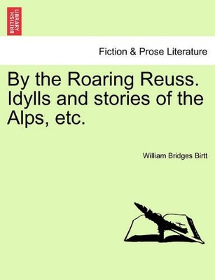 By the Roaring Reuss. Idylls and Stories of the Alps, Etc. book