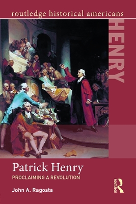 Patrick Henry: Proclaiming a Revolution by John Ragosta