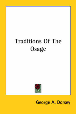 Traditions Of The Osage by George A Dorsey