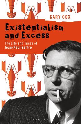 Existentialism and Excess: The Life and Times of Jean-Paul Sartre by Gary Cox