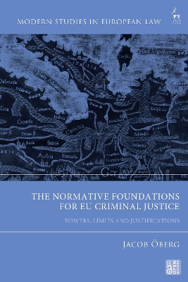 The Normative Foundations for EU Criminal Justice: Powers, Limits and Justifications book