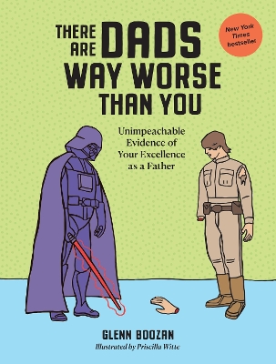 There Are Dads Way Worse Than You: Unimpeachable Evidence of Your Excellence as a Father book