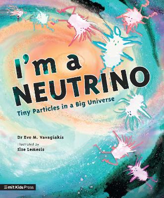 I'm a Neutrino: Tiny Particles in a Big Universe by Dr. Eve M. Vavagiakis