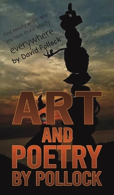 Art and Poetry by Pollock: Find beauty within and you have found beauty everywhere by David Pollock