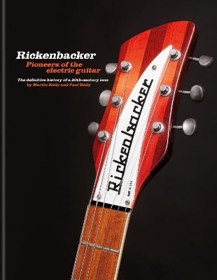 Rickenbacker Guitars: Pioneers of the electric guitar: The definitive history of a 20th-century icon book