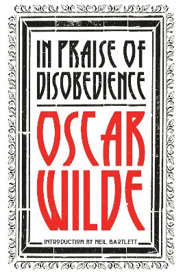 In Praise of Disobedience: The Soul of Man Under Socialism and Other Writings by Oscar Wilde