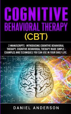 Cognitive Behavioral Therapy (CBT): 2 Manuscripts - Introducing Cognitive Behavioral Therapy, Cognitive Behavioral Therapy Made Simple - Examples and techniques you can use in your daily life. book