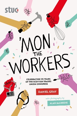 'Mon the Workers: Celebrating 125 Years of the Scottish Trades Union Congress book