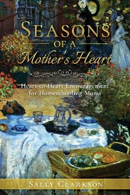 Season's of a Mother's Heart: Heart-to-Heart Encouragement for Homeschooling Moms book