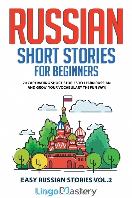 Russian Short Stories for Beginners: 20 Captivating Short Stories to Learn Russian & Grow Your Vocabulary the Fun Way! book