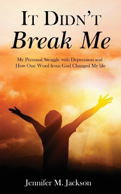 It Didn't Break Me: My Personal Struggle with Depression and How One Word from God Changed My Life book