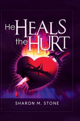 He Heals the Hurt by Sharon M Stone