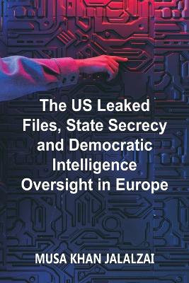 The US Leaked Files, State Secrecy and Democratic Intelligence Oversight in Europe book